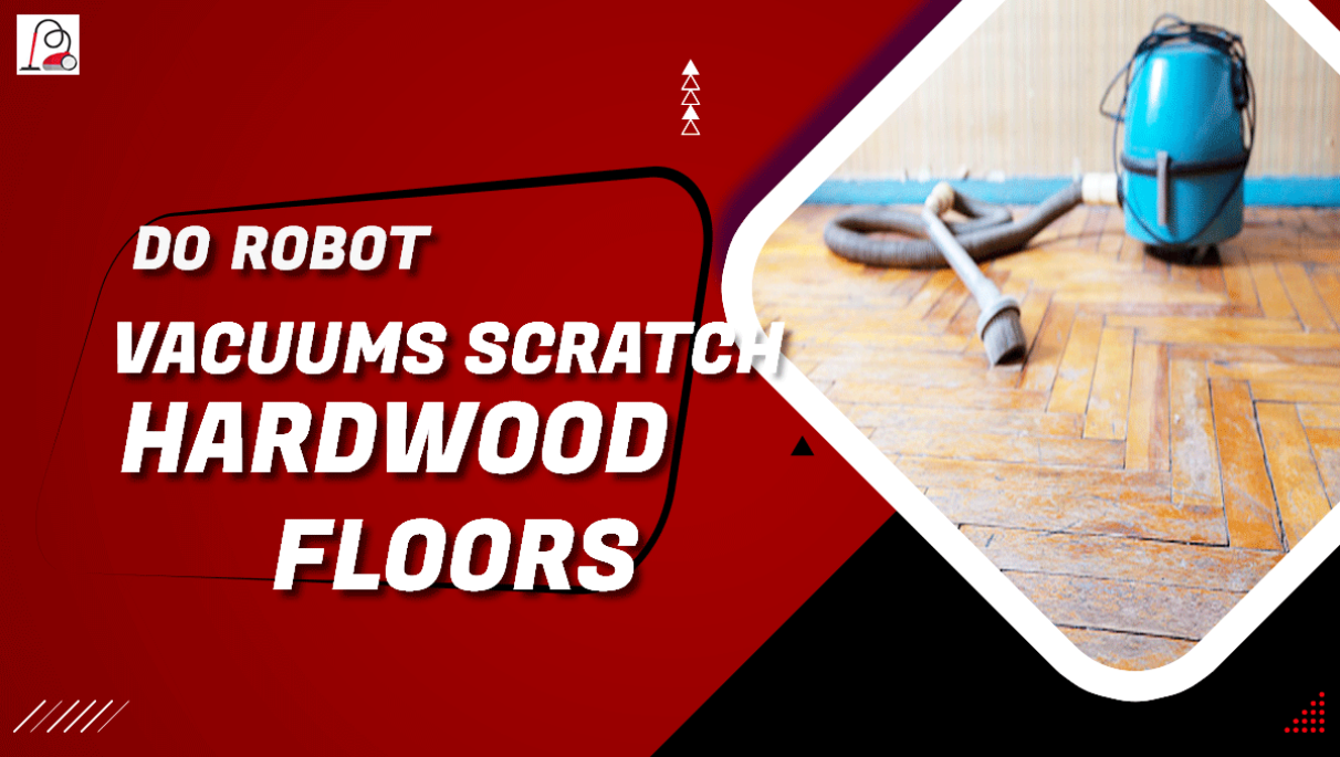 Do Robot Vacuums Scratch Hardwood Floors?